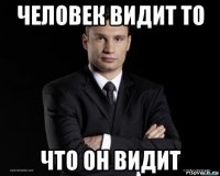 человек видит то что он видит