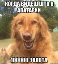 когда видеш што в аватарии 100000 золота