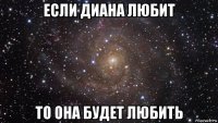 если диана любит то она будет любить