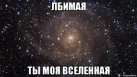 лбимая ты моя вселенная