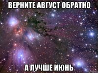 верните август обратно а лучше июнь