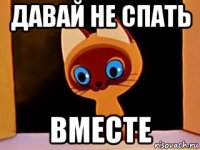 давай не спать вместе