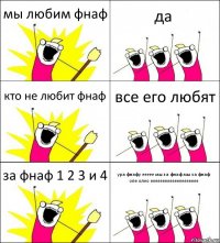 мы любим фнаф да кто не любит фнаф все его любят за фнаф 1 2 3 и 4 ура фнафу еееее мы за фнаф мы за фнаф оле олео ееееееееееееееееееее