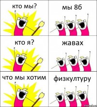 кто мы? мы 8б кто я? жавах что мы хотим физкултуру