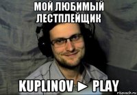 мой любимый лестплейщик kuplinov ► play