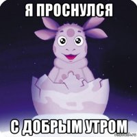 я проснулся с добрым утром