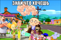 знай что хочешь 