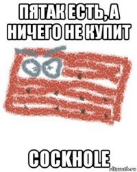 пятак есть, а ничего не купит cockhole