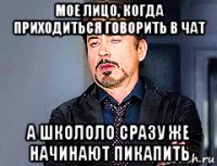 мое лицо, когда приходиться говорить в чат а школоло сразу же начинают пикапить