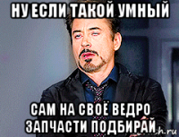 ну если такой умный сам на своё ведро запчасти подбирай