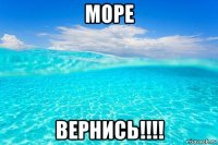 море вернись!!!!