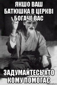 якшо ваш батюшка в церкві богаче вас задумайтесь хто кому помогає