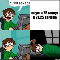 21:00 вечера спустя 25 минут в 21:25 вечера