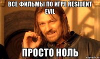 все фильмы по игре resident evil просто ноль