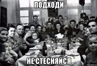 подходи не стесняйся