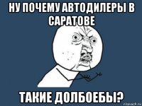 ну почему автодилеры в саратове такие долбоебы?