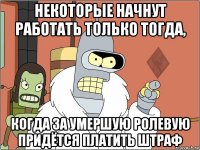 некоторые начнут работать только тогда, когда за умершую ролевую придётся платить штраф