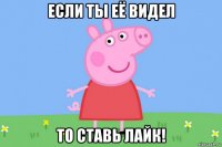 если ты её видел то ставь лайк!