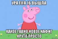 ура fifa 16 вышла какое гавно новое нафиг круто просто