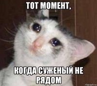 тот момент, когда суженый не рядом