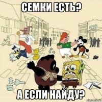 семки есть? а если найду?