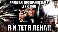 иришка! поздравляем с днюхой! я и тетя лена!!