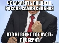 чё базарить лишнего. россия самая сильная кто не верит тот пусть проверит