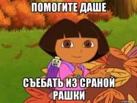 помогите даше съебать из сраной рашки