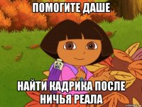 помогите даше найти кадрика после ничья реала