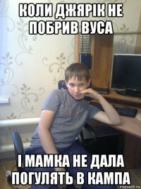 коли джярік не побрив вуса і мамка не дала погулять в кампа
