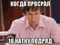 когда просрал 10 катку подряд