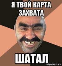 я твой карта захвата шатал