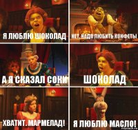 Я люблю шоколад Нет, надо любить конфеты А я сказал соки Шоколад Хватит. Мармелад! Я люблю масло!