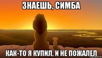 знаешь, симба как-то я купил, и не пожалел