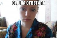 сушка ответила 