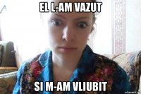 el l-am vazut si m-am vliubit