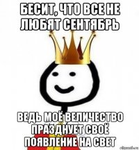 бесит, что все не любят сентябрь ведь моё величество празднует своё появление на свет