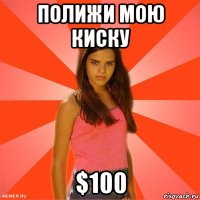 полижи мою киску $100