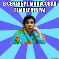 в сентябре минусовая температура! 