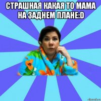 страшная какая то мама на заднем плане:d 