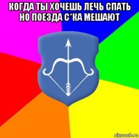 когда ты хочешь лечь спать но поезда с*ка мешают 