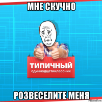 мне скучно розвеселите меня