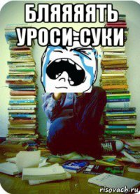 бляяяять уроси-суки 