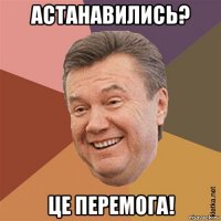 астанавились? це перемога!