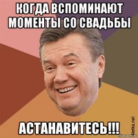 когда вспоминают моменты со свадьбы астанавитесь!!!
