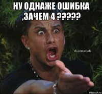 ну однаже ошибка ,зачем 4 ????? 