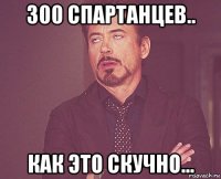 300 спартанцев.. как это скучно...