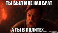 ты был мне как брат а ты в политех...