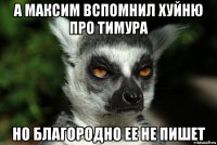 а максим вспомнил хуйню про тимура но благородно ее не пишет