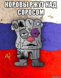 коровы ржут над соросом 